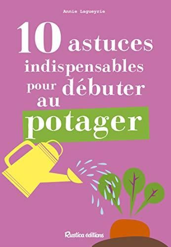 Bio au jardin à portée de main (Le) : 10 astuces indispensables pour débuter au potager